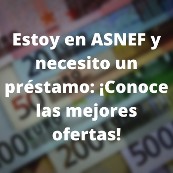 Estoy en ASNEF y necesito un préstamo: ¡Conoce las mejores ofertas!