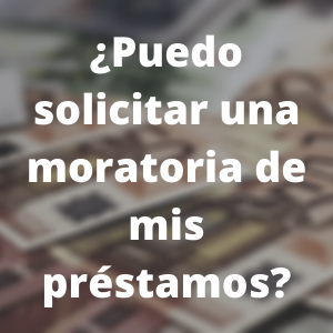 ¿Puedo solicitar una moratoria de mis préstamos?